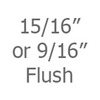 15/16 or 9/16 Flush