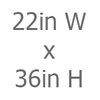22in W x 36in H