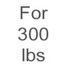 For 300 lbs