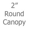2 Inch Round Canopy